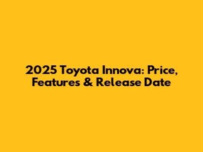 2025 Toyota Innova: Price, Features & Release Date