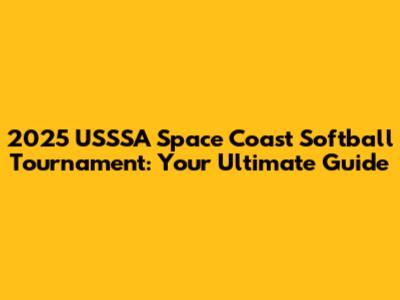 2025 USSSA Space Coast Softball Tournament: Your Ultimate Guide