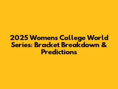 2025 Women's College World Series: Bracket Breakdown & Predictions