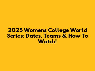 2025 Women's College World Series: Dates, Teams & How To Watch!
