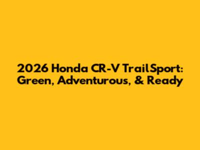 2026 Honda CR-V TrailSport: Green, Adventurous, & Ready
