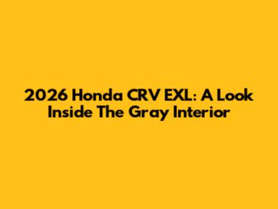 2026 Honda CRV EXL: A Look Inside The Gray Interior