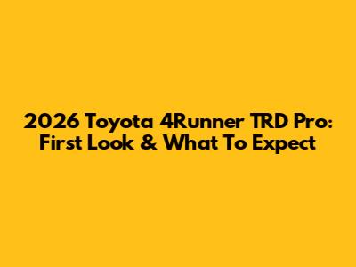 2026 Toyota 4Runner TRD Pro: First Look & What To Expect