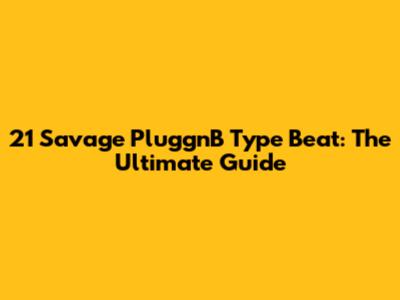 21 Savage PluggnB Type Beat: The Ultimate Guide