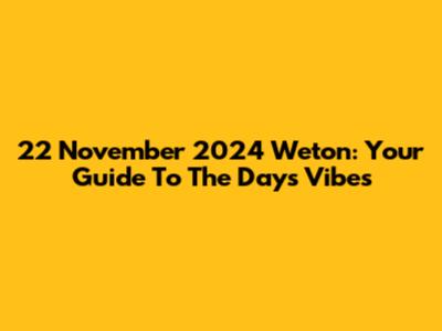 22 November 2024 Weton: Your Guide To The Day's Vibes