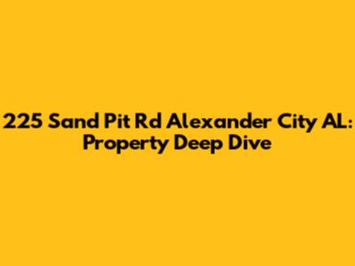 225 Sand Pit Rd Alexander City AL: Property Deep Dive