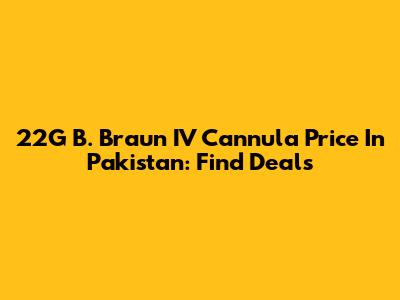 22G B. Braun IV Cannula Price In Pakistan: Find Deals