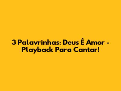 3 Palavrinhas: Deus É Amor - Playback Para Cantar!