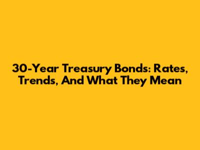 30-Year Treasury Bonds: Rates, Trends, And What They Mean