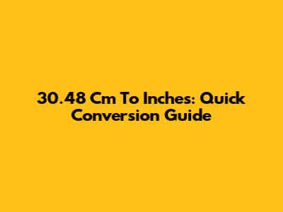 30.48 Cm To Inches: Quick Conversion Guide