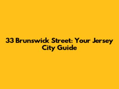 33 Brunswick Street: Your Jersey City Guide
