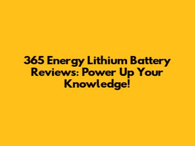 365 Energy Lithium Battery Reviews: Power Up Your Knowledge!