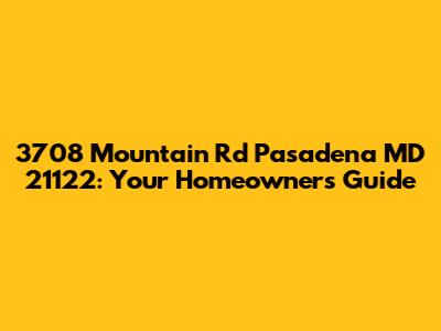 3708 Mountain Rd Pasadena MD 21122: Your Homeowner's Guide