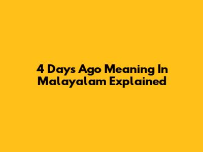 4 Days Ago Meaning In Malayalam Explained