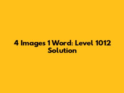 4 Images 1 Word: Level 1012 Solution