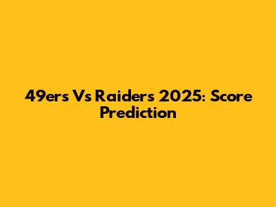 49ers Vs Raiders 2025: Score Prediction