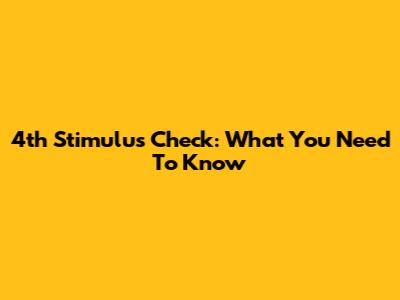 4th Stimulus Check: What You Need To Know