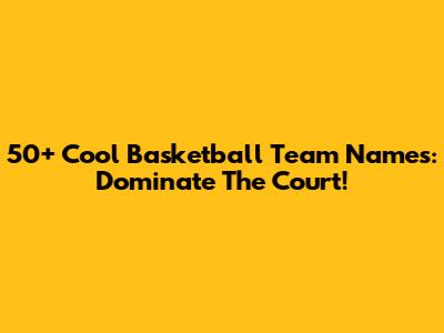 50+ Cool Basketball Team Names: Dominate The Court!