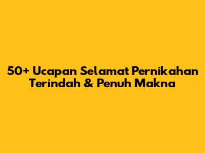 50+ Ucapan Selamat Pernikahan Terindah & Penuh Makna