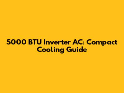 5000 BTU Inverter AC: Compact Cooling Guide