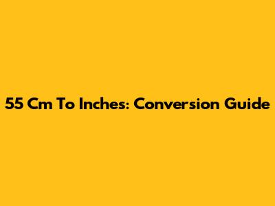 55 Cm To Inches: Conversion Guide