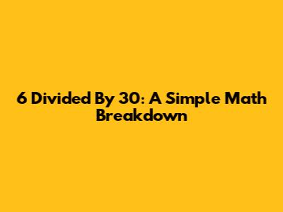 6 Divided By 30: A Simple Math Breakdown