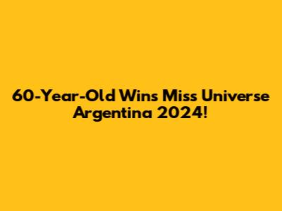 60-Year-Old Wins Miss Universe Argentina 2024!
