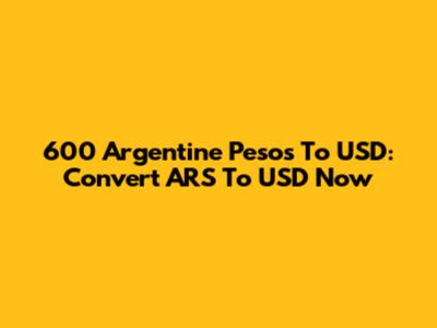 600 Argentine Pesos To USD: Convert ARS To USD Now