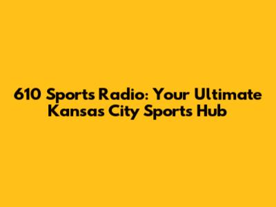 610 Sports Radio: Your Ultimate Kansas City Sports Hub