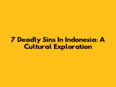 7 Deadly Sins In Indonesia: A Cultural Exploration
