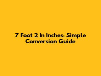 7 Foot 2 In Inches: Simple Conversion Guide