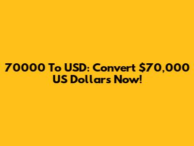 70000 To USD: Convert $70,000 US Dollars Now!