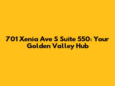 701 Xenia Ave S Suite 550: Your Golden Valley Hub