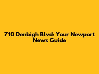 710 Denbigh Blvd: Your Newport News Guide