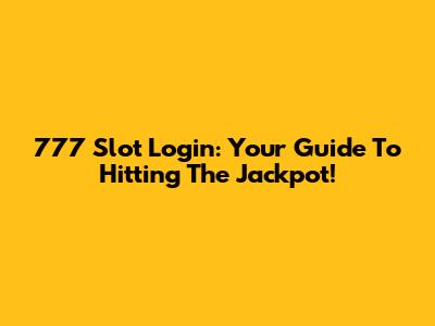 777 Slot Login: Your Guide To Hitting The Jackpot!