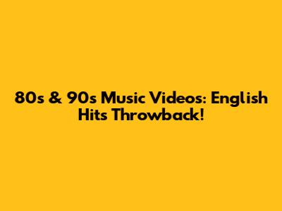 80s & 90s Music Videos: English Hits Throwback!