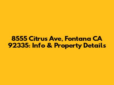 8555 Citrus Ave, Fontana CA 92335: Info & Property Details