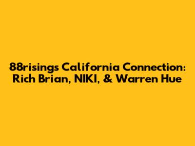 88rising's California Connection: Rich Brian, NIKI, & Warren Hue