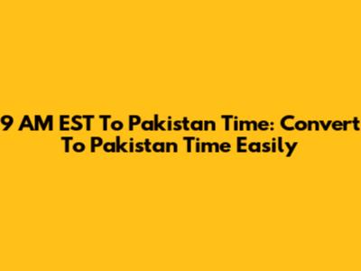9 AM EST To Pakistan Time: Convert To Pakistan Time Easily