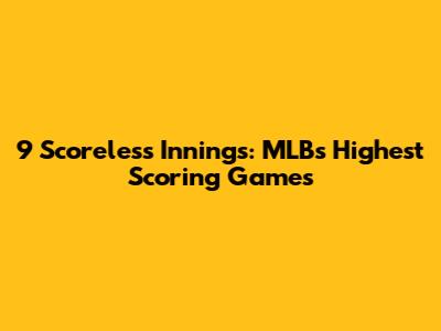 9 Scoreless Innings: MLB's Highest Scoring Games