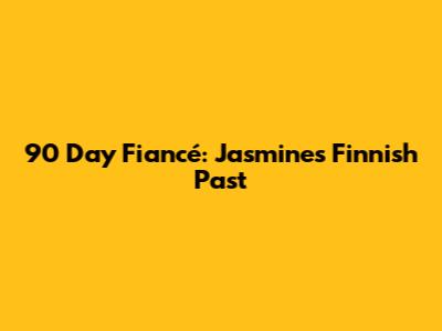 90 Day Fiancé: Jasmine's Finnish Past