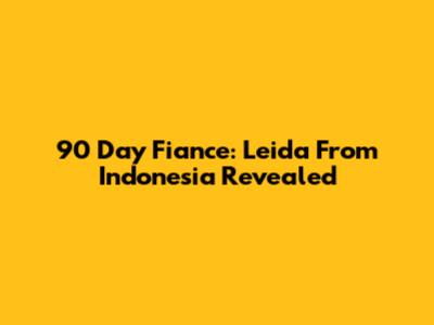 90 Day Fiance: Leida From Indonesia Revealed