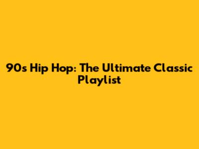 90s Hip Hop: The Ultimate Classic Playlist
