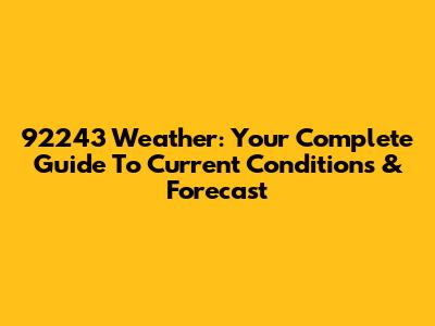 92243 Weather: Your Complete Guide To Current Conditions & Forecast
