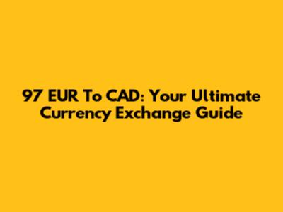 97 EUR To CAD: Your Ultimate Currency Exchange Guide