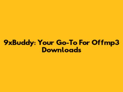 9xBuddy: Your Go-To For Offmp3 Downloads