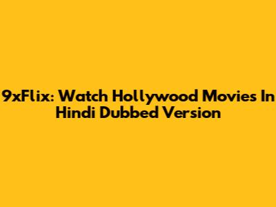 9xFlix: Watch Hollywood Movies In Hindi Dubbed Version