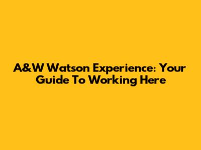 A&W Watson Experience: Your Guide To Working Here
