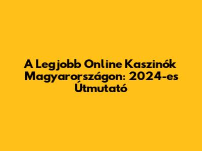 A Legjobb Online Kaszinók Magyarországon: 2024-es Útmutató