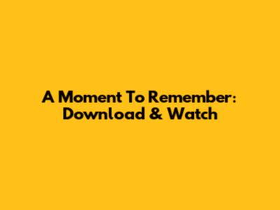 A Moment To Remember: Download & Watch